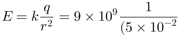 E=k\frac{q}{r^{2}}=9\times 10^{9}\frac{1}{(5\times 10^{-2})^{2}}=\frac{9}{25}\times 10^{13}N/C